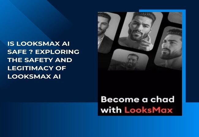 Is Looksmax AI Safe? Exploring the Safety and Legitimacy of Looksmax AI